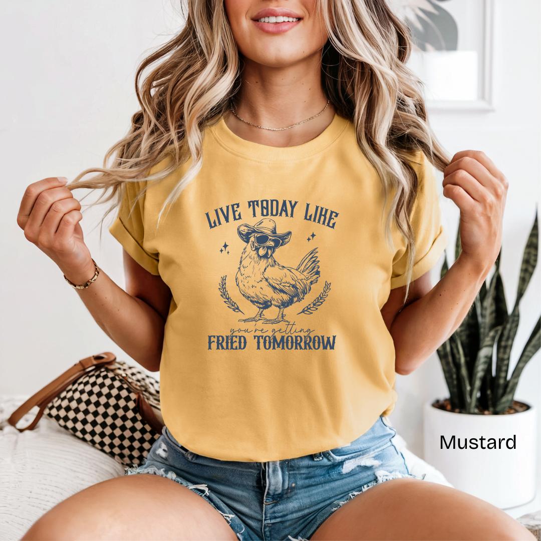 Live Today Like You're Getting Fried Tomorrow Comfort Colors T-Shirt